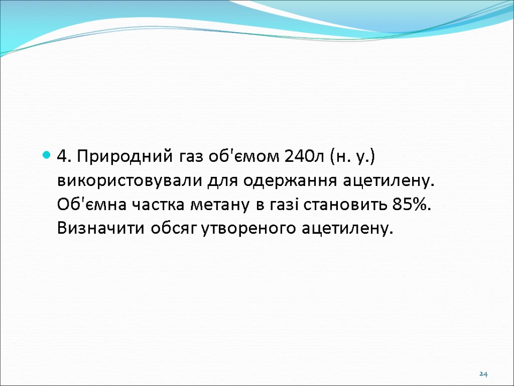 4. Природний газ об'ємом 240л (н. у.) використовували для одержання ацетилену. Об'ємна частка метану